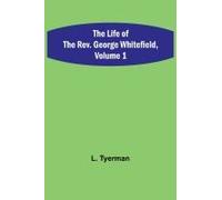 The Life Of The Rev. George Whitefield, Volume 1