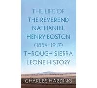 The Life of the Reverend Nathaniel Henry Boston (1854-1917) Through Sierra Leone History