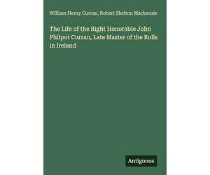The Life of the Right Honorable John Philpot Curran, Late Master of the Rolls in Ireland