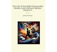 The Life of the Right Honourable Horatio Lord Viscount Nelson, Volume 1
