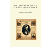 The Life of the Rt. Hon. Sir Charles W. Dilke, Volume 1
