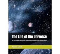 The Life of the Universe: An Accessible Description of Astrophysics and Quantum Mechanics