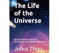 The Life of the Universe: An Accessible Description of Astrophysics and Quantum Mechanics