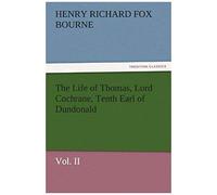 The Life Of Thomas, Lord Cochrane, Tenth Earl Of Dundonald, Vol. Ii