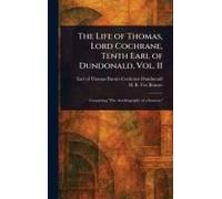 The Life Of Thomas, Lord Cochrane, Tenth Earl Of Dundonald, Vol. Ii