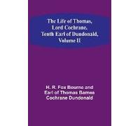 The Life Of Thomas, Lord Cochrane, Tenth Earl Of Dundonald, Volume Ii