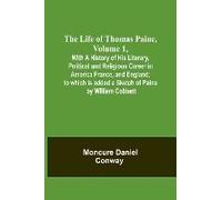 The Life Of Thomas Paine, Volume 1 , With A History Of His Literary, Political And Religious Career In America France, And England; To Which Is Added A Sketch Of Paine By William Cobbett