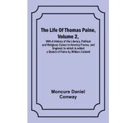 The Life Of Thomas Paine, Volume 2 , With A History Of His Literary, Political And Religious Career In America France, And England; To Which Is Added A Sketch Of Paine By William Cobbett