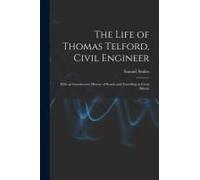 The Life Of Thomas Telford, Civil Engineer: With An Introductory History Of Roads And Travelling In Great Britain