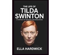 The Life Of Tilda Swinton: A Portrait of Artistry and Innovation