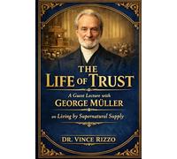 THE LIFE OF TRUST: A Guest Lecture with George Müller on Living by Supernatural Supply