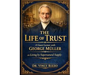 THE LIFE OF TRUST: A Guest Lecture with George Müller on Living by Supernatural Supply