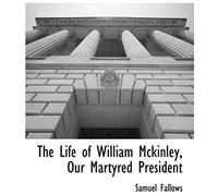 The Life Of William Mckinley, Our Martyred President