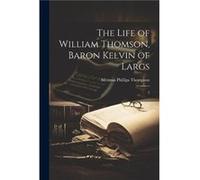 The Life of William Thomson Baron Kelvin of Largs by Silvanus Phillips Thompson Paperback Book Silvanus Phillips Thompson (Auteur)