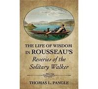 The Life of Wisdom in Rousseaus Reveries of the Solitary Walker by Thomas L. Pangle Thomas L. Pangle (Auteur)