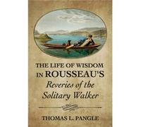 The Life of Wisdom in Rousseaus Reveries of the Solitary Walker by Thomas L. Pangle Thomas L. Pangle (Auteur)