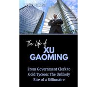 The Life of Xu Gaoming: From Government Clerk to Gold Tycoon: The Unlikely Rise of a Billionaire