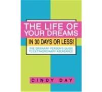 The Life of Your Dreams in 30 Days or Less!: The Ordinary Person's Guide to Extraordinary Abundance Day, Cindy (Auteur)