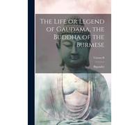 The Life Or Legend Of Gaudama, The Buddha Of The Burmese; Volume Ii