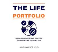 The Life Portfolio: Managing Your Time, Energy, and Risk Like an Investor