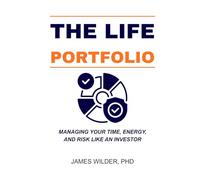 The Life Portfolio: Managing Your Time, Energy, and Risk Like an Investor