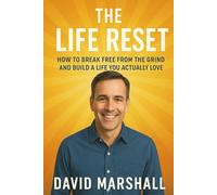 The Life Reset: How to Break Free from the Grind and Build a Life You Actually Love
