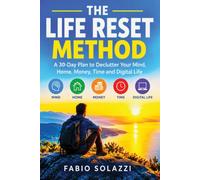THE LIFE RESET METHOD: 30-Day Plan to Declutter Your Mind, Home, Money, Time and Digital Life By Fabio Solazzi