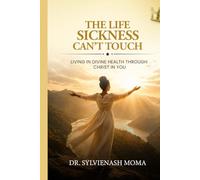 The Life Sickness Can't Touch: Living in Divine Health Through Christ in You