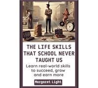 The Life Skills That School Never Taught Us.: Learn real-world skills to succeed, grow and earn more.