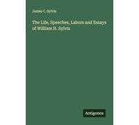 The Life, Speeches, Labors and Essays of William H. Sylvis