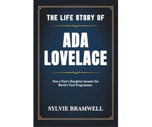 THE LIFE STORY OF ADA LOVELACE: How a poet's daughter became the world first programmer