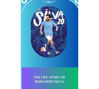 The life story of Bernardo Silva: Bernardo Silva: The Making of a Soccer Superstar