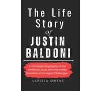 The Life Story Of Justin Baldoni: A Complete Biography Of The American Actor And The Inside Narrative Of His Legal Challenges (Raw Success Stories Of Rising Stars)