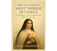 THE LIFE STORY OF SAINT THÉRÈSE OF LISIEUX