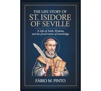 THE LIFE STORY OF ST. ISIDORE OF SEVILLE
