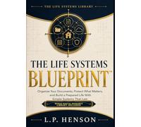 The Life Systems Blueprint™: Organize Your Documents, Protect What Matters, and Build a Prepared Life With Simple Systems That Last