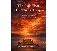 The Life That Didn’t Get to Happen: Grieving the Future That Was Never Lived