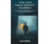 THE LIFE THAT DIDN'T HAPPEN: How to Grieve the Person You Thought You Would Become, and Still Love the Life That Is Here