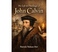 The Life & Theology of John Calvin