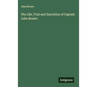 The Life, Trial and Execution of Captain John Brown