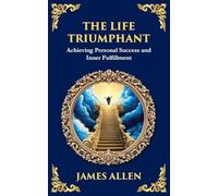 The Life Triumphant: Achieving Personal Success and Inner Fulfillment