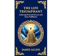 The Life Triumphant: Achieving Personal Success and Inner Fulfillment (Deluxe Hardbound Edition)