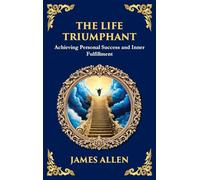 The Life Triumphant: Achieving Personal Success and Inner Fulfillment (Large Print Deluxe Hardcover Edition For Easy Reading)