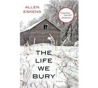 The Life We Bury by Allen Eskens Allen Eskens (Auteur)
