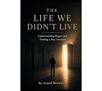 The Life We Didn’t Live: Understanding Regret and Finding a Way Forward
