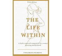 The Life Within: An inspiring collection of advice for women becoming mothers