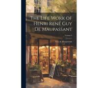 The Life Work Of Henri René Guy De Maupassant; Volume 4