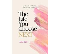 The Life You Choose Next: How to build a life that fits who you are now.