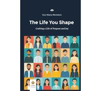 The Life You Shape: Crafting a Life of Purpose and Joy