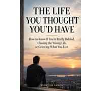 The Life You Thought You'd Have: How to Know If You're Really Behind, Chasing the Wrong Life, or Grieving What You Lost